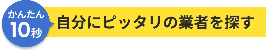 かんたん10秒自分にピッタリの業者を探す